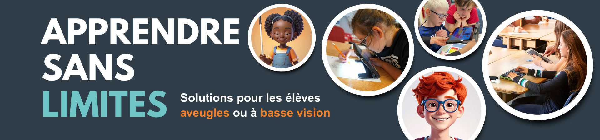 Bannière avec le texte « Apprendre sans limites », accompagnée de photos d’élèves aveugles ou à basse vision utilisant des outils technologiques en classe.