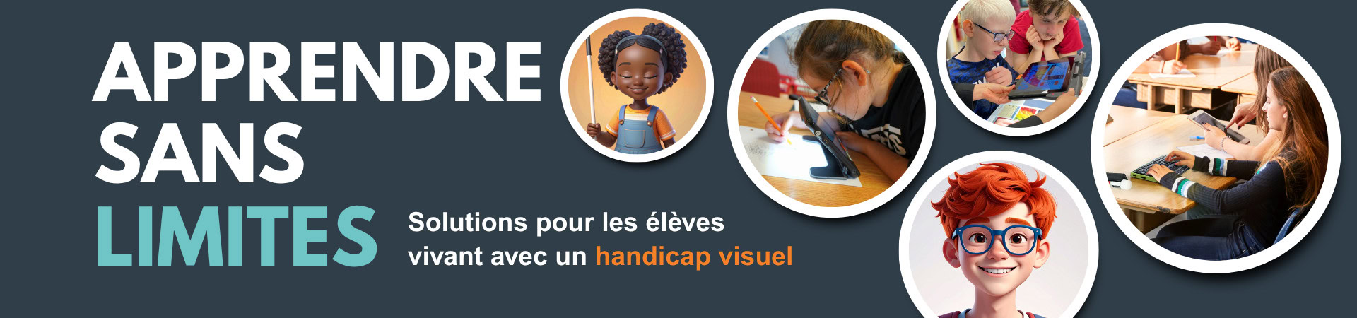Bannière avec le texte « Apprendre sans limites », accompagnée de photos d’élèves vivant avec un handicap visuel utilisant des outils technologiques en classe.